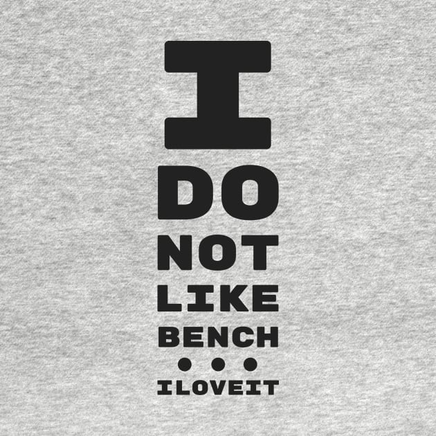 I DO NOT LIKE BENCH... I LOVE IT! | EYE TEST CHART by ChristophZombie